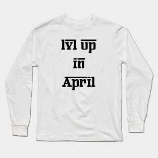 Lvl Up in April - Birthday Geeky Gift Long Sleeve T-Shirt